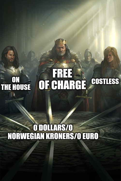 Swords united | FREE OF CHARGE; ON THE HOUSE; COSTLESS; 0 DOLLARS/0 NORWEGIAN KRONERS/0 EURO | image tagged in swords united | made w/ Imgflip meme maker