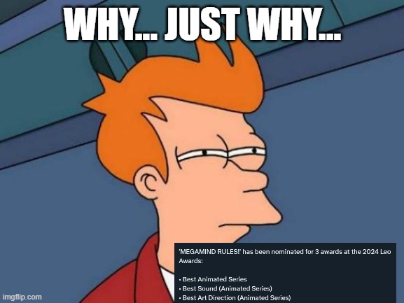 what the hell?! BS SERIES EVERYONE HATES GOT NOMINATED?! | WHY... JUST WHY... | image tagged in memes,futurama fry,dreamworks,megamind,award | made w/ Imgflip meme maker