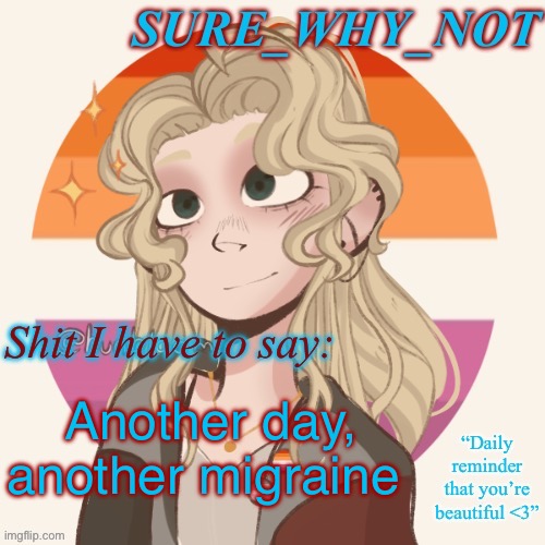 SWN announcement template version 2 | Another day, another migraine | image tagged in swn announcement template version 2 | made w/ Imgflip meme maker