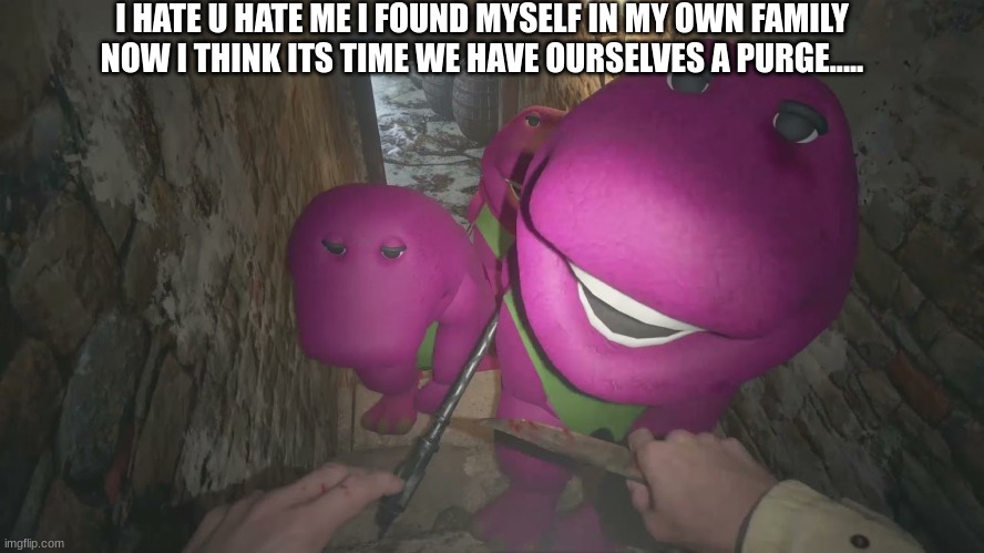 Barney found himself a family meme | I HATE U HATE ME I FOUND MYSELF IN MY OWN FAMILY NOW I THINK ITS TIME WE HAVE OURSELVES A PURGE..... | image tagged in sad pablo escobar,barney will eat all of your delectable biscuits,funny,funny memes,memes | made w/ Imgflip meme maker