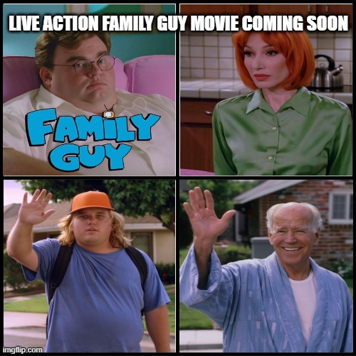 Joe's Big Movie Debut | LIVE ACTION FAMILY GUY MOVIE COMING SOON | image tagged in family guy,joe biden | made w/ Imgflip meme maker