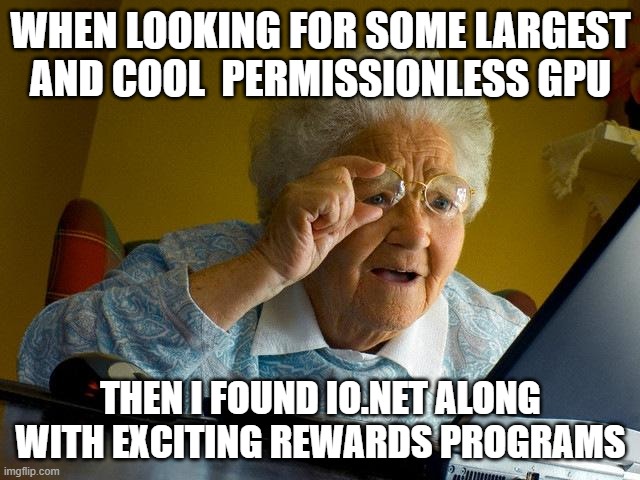 Grandma Finds The Internet Meme | WHEN LOOKING FOR SOME LARGEST AND COOL  PERMISSIONLESS GPU; THEN I FOUND IO.NET ALONG WITH EXCITING REWARDS PROGRAMS | image tagged in memes,grandma finds the internet | made w/ Imgflip meme maker