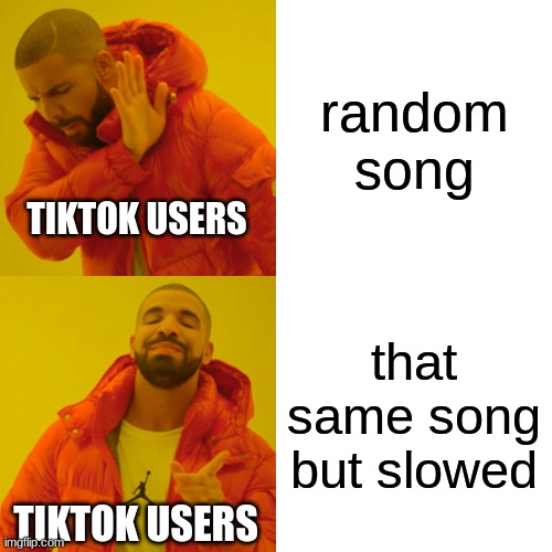 free Sachertorte | random song; TIKTOK USERS; that same song but slowed; TIKTOK USERS | image tagged in memes,drake hotline bling | made w/ Imgflip meme maker