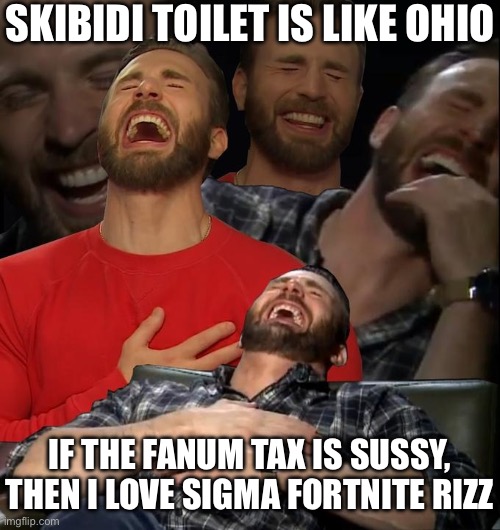 GUYS I GOT AN AWESOME JOKE | SKIBIDI TOILET IS LIKE OHIO; IF THE FANUM TAX IS SUSSY, THEN I LOVE SIGMA FORTNITE RIZZ | image tagged in chris evans laugh | made w/ Imgflip meme maker