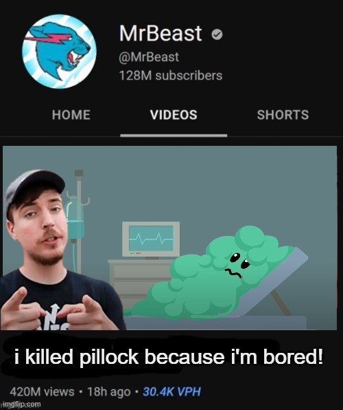 MrBeast thumbnail template | i killed pillock because i'm bored! | image tagged in mrbeast thumbnail template,dumb ways to die | made w/ Imgflip meme maker