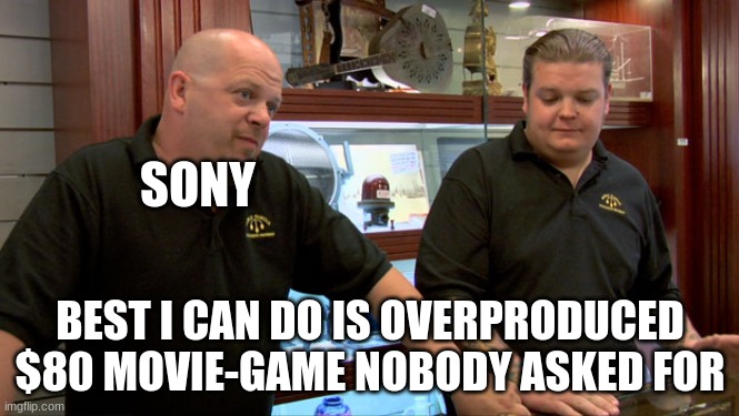 Pawn Stars Best I Can Do | SONY BEST I CAN DO IS OVERPRODUCED $80 MOVIE-GAME NOBODY ASKED FOR | image tagged in pawn stars best i can do | made w/ Imgflip meme maker