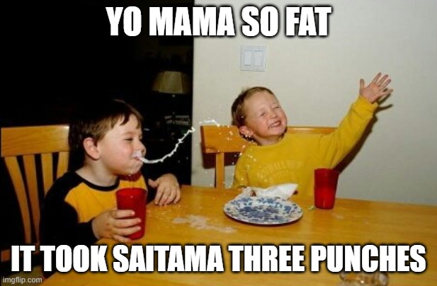 one punch man themed joke | YO MAMA SO FAT; IT TOOK SAITAMA THREE PUNCHES | image tagged in memes,yo mamas so fat,yo mama joke,saitama,one punch man,anime | made w/ Imgflip meme maker