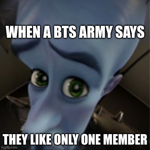 Only one??? ONLY ONE?!? | WHEN A BTS ARMY SAYS; THEY LIKE ONLY ONE MEMBER | image tagged in megamind peeking | made w/ Imgflip meme maker
