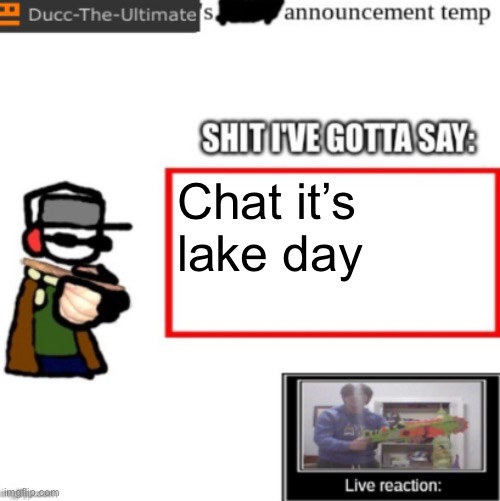 My dumbass pulled up in sunglasses and a civil war US hat | Chat it’s lake day | image tagged in ducc's newest announcement temp | made w/ Imgflip meme maker
