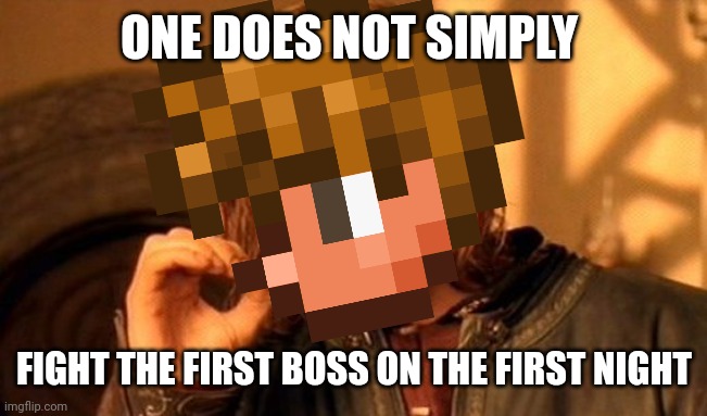 One Does Not Simply | ONE DOES NOT SIMPLY; FIGHT THE FIRST BOSS ON THE FIRST NIGHT | image tagged in memes,one does not simply,terraria,video games | made w/ Imgflip meme maker