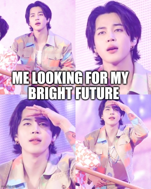 Me looking for my bright future | ME LOOKING FOR MY; BRIGHT FUTURE | image tagged in squint meme,bts,jimin,bts jimin,bright future,funny memes | made w/ Imgflip meme maker