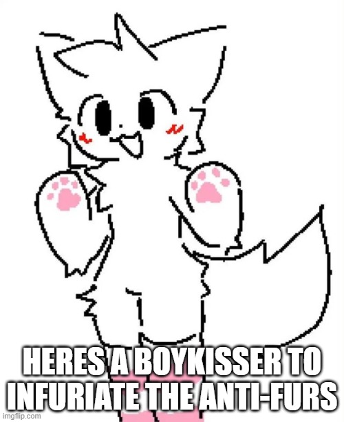 you said it yourself Lightning, we gotta keep this stream from dying | HERES A BOYKISSER TO INFURIATE THE ANTI-FURS | image tagged in boykisser | made w/ Imgflip meme maker