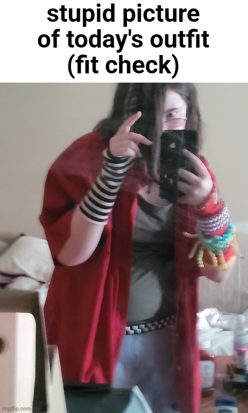 stupid picture of today's outfit
(fit check) | made w/ Imgflip meme maker