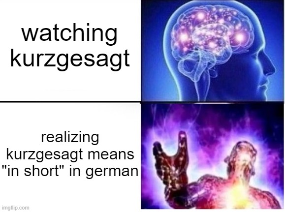 watching kurzgesagt; realizing kurzgesagt means "in short" in german | image tagged in memes,youtube | made w/ Imgflip meme maker
