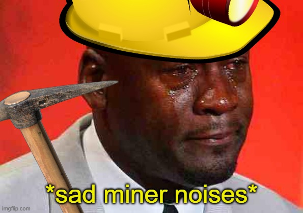 when they say no "miners" allowed | *sad miner noises* | image tagged in crying michael jordan | made w/ Imgflip meme maker