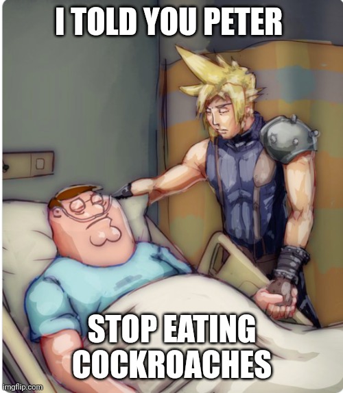 PETER I TOLD YOU | I TOLD YOU PETER; STOP EATING COCKROACHES | image tagged in peter i told you | made w/ Imgflip meme maker