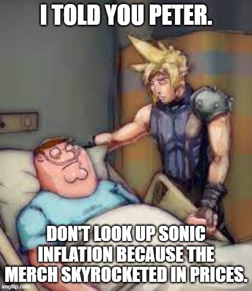 I Told You Peter | I TOLD YOU PETER. DON'T LOOK UP SONIC INFLATION BECAUSE THE MERCH SKYROCKETED IN PRICES. | image tagged in i told you peter | made w/ Imgflip meme maker