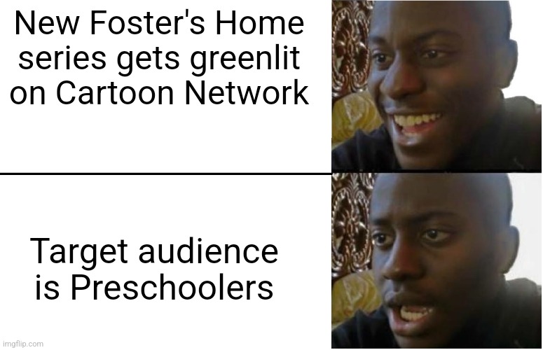 Disappointed Black Guy | New Foster's Home series gets greenlit on Cartoon Network; Target audience is Preschoolers | image tagged in disappointed black guy | made w/ Imgflip meme maker