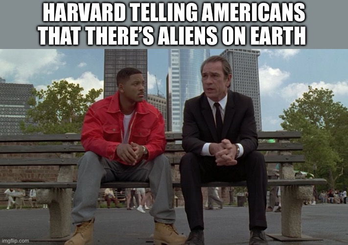 MIB Reptillary | HARVARD TELLING AMERICANS THAT THERE’S ALIENS ON EARTH | image tagged in mib reptillary | made w/ Imgflip meme maker