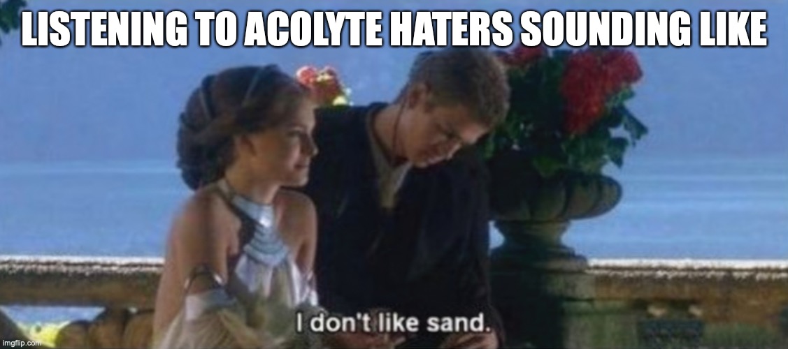 I don't like sand | LISTENING TO ACOLYTE HATERS SOUNDING LIKE | image tagged in i don't like sand,acolyte | made w/ Imgflip meme maker