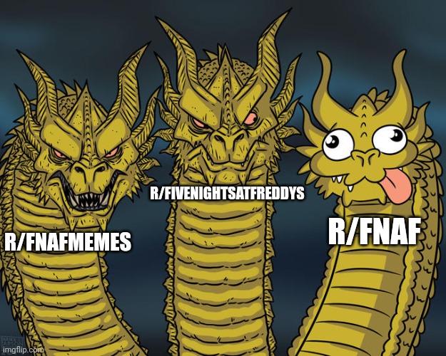 Fnaf subreddits | R/FIVENIGHTSATFREDDYS; R/FNAFMEMES; R/FNAF | image tagged in three-headed dragon | made w/ Imgflip meme maker