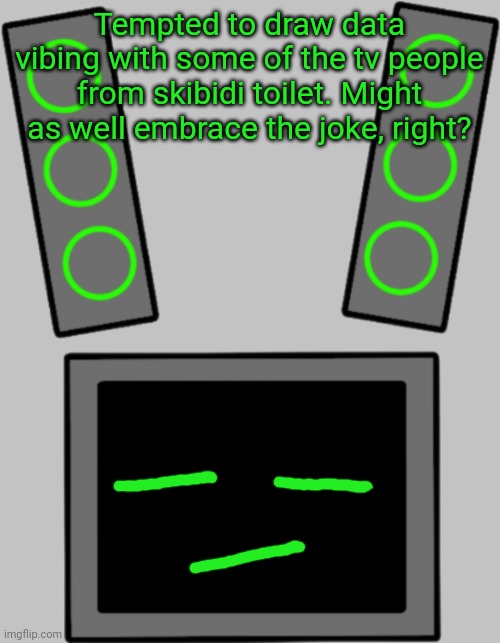 Blank data face | Tempted to draw data vibing with some of the tv people from skibidi toilet. Might as well embrace the joke, right? | image tagged in blank data face | made w/ Imgflip meme maker