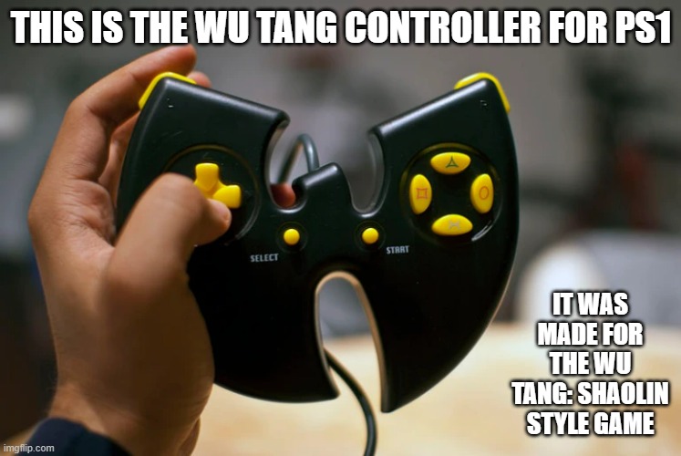 memes by Brad - Wu Tang controller for PS1 PlayStation | THIS IS THE WU TANG CONTROLLER FOR PS1; IT WAS MADE FOR THE WU TANG: SHAOLIN STYLE GAME | image tagged in funny,gaming,wu tang clan,computer,ps1,playstation | made w/ Imgflip meme maker