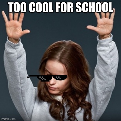 TGIF | TOO COOL FOR SCHOOL | image tagged in tgif | made w/ Imgflip meme maker