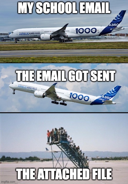 i once had an email test about sending an email to send the teacher and bc the attached file failed to come in i got a b+ :( | MY SCHOOL EMAIL; THE EMAIL GOT SENT; THE ATTACHED FILE | image tagged in plane forgot passengers | made w/ Imgflip meme maker