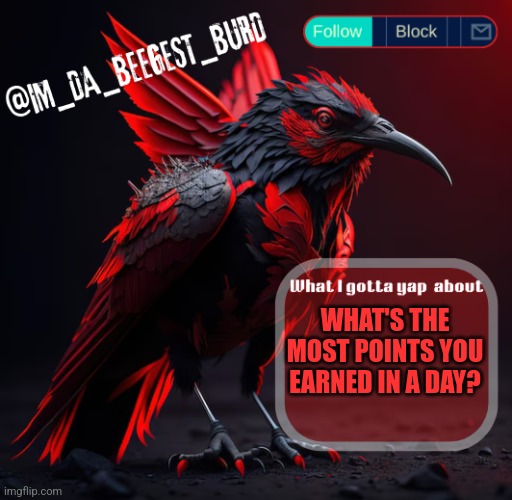 IM_DA_BEEGEST_BURD's announcement temp v2 | WHAT'S THE MOST POINTS YOU EARNED IN A DAY? | image tagged in im_da_beegest_burd's announcement temp v2 | made w/ Imgflip meme maker