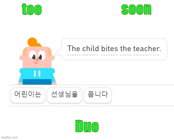 But at least now I can announce it in 5 languages | soon; too; Duo | image tagged in duo teacher bite korean,teacher,student,violence,too soon | made w/ Imgflip meme maker