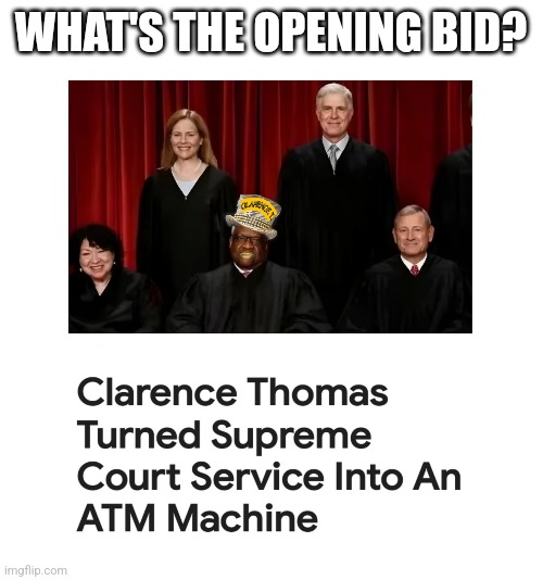 Corruption | WHAT'S THE OPENING BID? | image tagged in clance thomas,scotus | made w/ Imgflip meme maker