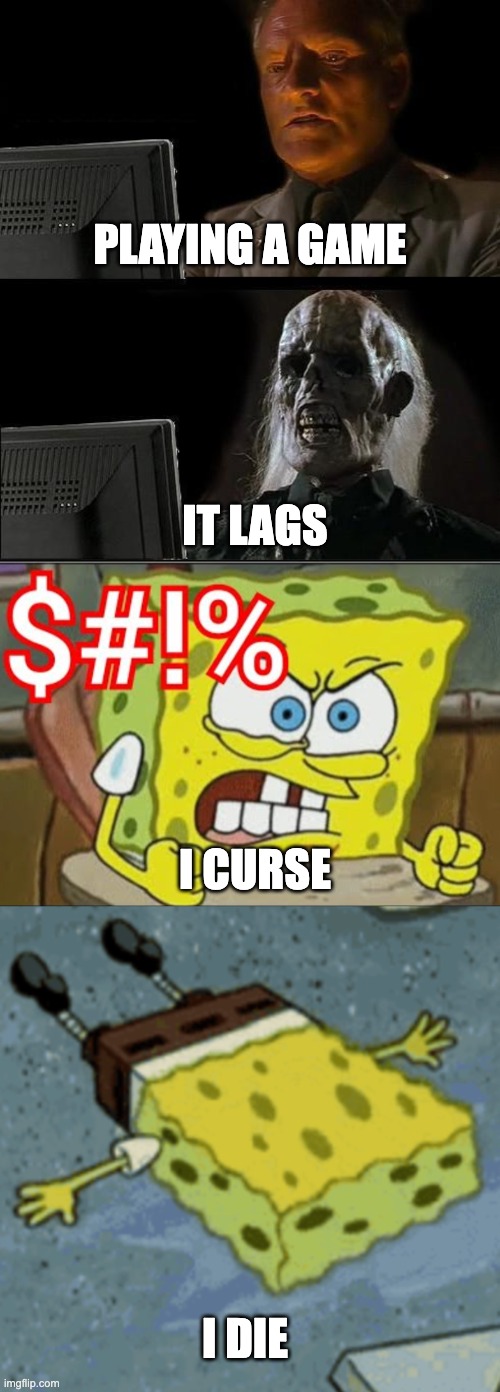 im too down to even curse | PLAYING A GAME; IT LAGS; I CURSE; I DIE | image tagged in memes,i'll just wait here,spongebob,death,gaming | made w/ Imgflip meme maker