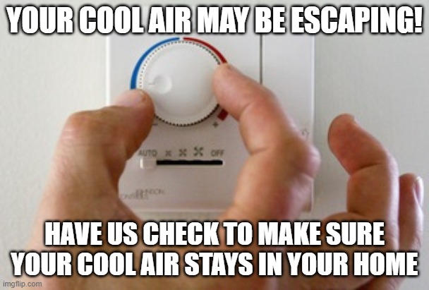 thermostat air conditioner heater | YOUR COOL AIR MAY BE ESCAPING! HAVE US CHECK TO MAKE SURE YOUR COOL AIR STAYS IN YOUR HOME | image tagged in thermostat air conditioner heater | made w/ Imgflip meme maker