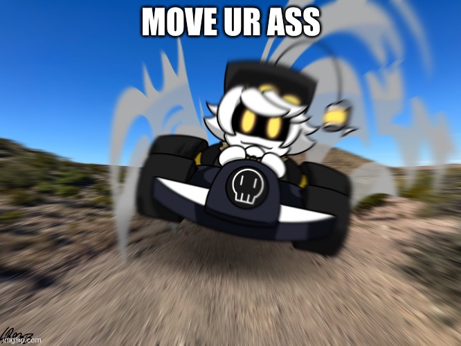 ahhhhha | MOVE UR ASS | image tagged in n driving a car at you | made w/ Imgflip meme maker