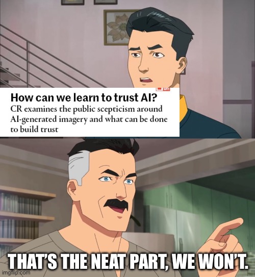 Butlerian Jihad, when? | THAT’S THE NEAT PART, WE WON’T. | image tagged in that's the neat part you don't,fake news,ai generated,ai meme | made w/ Imgflip meme maker