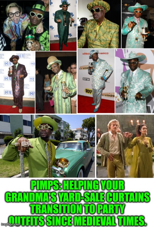 Funny | PIMPS: HELPING YOUR GRANDMA'S YARD-SALE CURTAINS TRANSITION TO PARTY OUTFITS SINCE MEDIEVAL TIMES. | image tagged in funny,party,fashion,pimp,prostitute,life hack | made w/ Imgflip meme maker