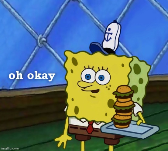 SpongeBob oh okay HD | image tagged in spongebob oh okay hd | made w/ Imgflip meme maker