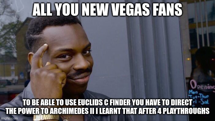 Roll Safe Think About It | ALL YOU NEW VEGAS FANS; TO BE ABLE TO USE EUCLIDS C FINDER YOU HAVE TO DIRECT THE POWER TO ARCHIMEDES II I LEARNT THAT AFTER 4 PLAYTHROUGHS | image tagged in memes,roll safe think about it | made w/ Imgflip meme maker