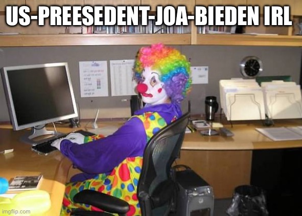 Eym tawkeeng abowy thuh yuezr | US-PREESEDENT-JOA-BIEDEN IRL | image tagged in clown behind pc | made w/ Imgflip meme maker