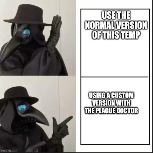 Plague Doctor Drake | USE THE NORMAL VERSION OF THIS TEMP; USING A CUSTOM VERSION WITH THE PLAGUE DOCTOR | image tagged in plague doctor drake | made w/ Imgflip meme maker