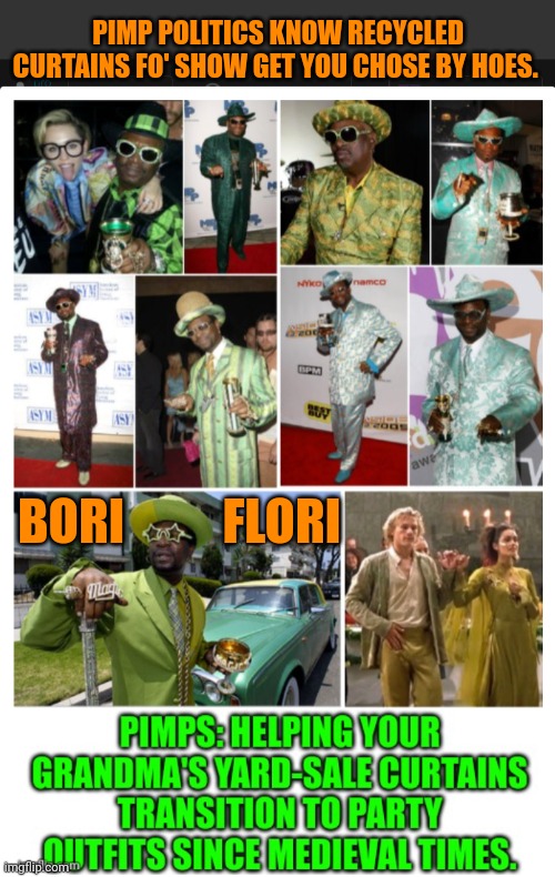 Funny | PIMP POLITICS KNOW RECYCLED CURTAINS FO' SHOW GET YOU CHOSE BY HOES. BORI          FLORI | image tagged in funny,rap,pimp,fashion,music,song lyrics | made w/ Imgflip meme maker