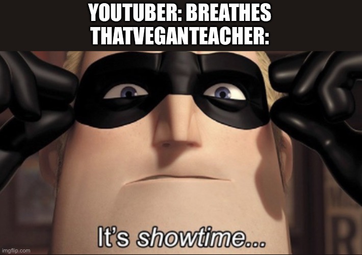 She is mad they are stealing air from animals | YOUTUBER: BREATHES
THATVEGANTEACHER: | image tagged in it's showtime,funny,memes,why are you reading the tags,stop reading the tags,stop it | made w/ Imgflip meme maker