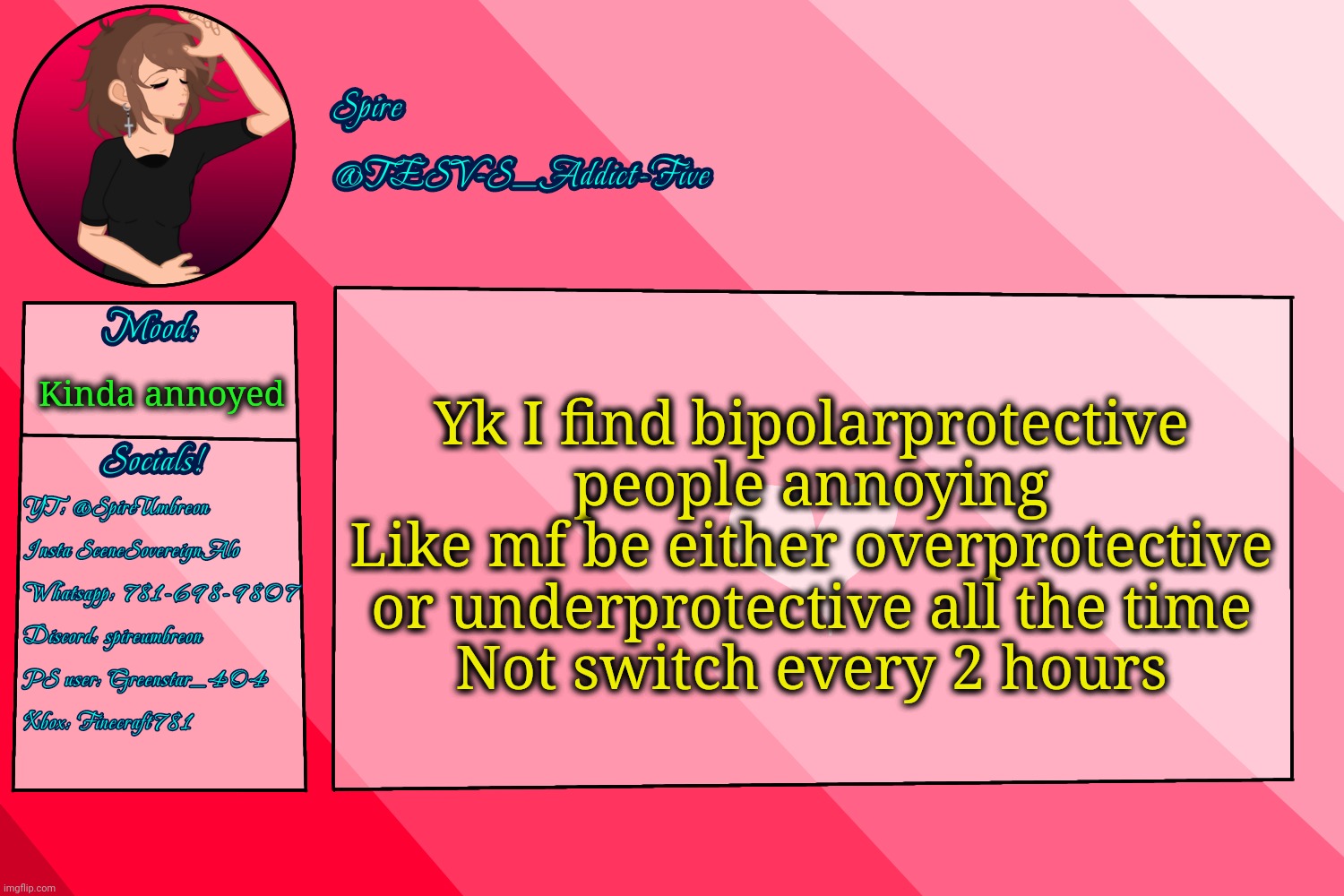 . | Yk I find bipolarprotective people annoying
Like mf be either overprotective or underprotective all the time
Not switch every 2 hours; Kinda annoyed | image tagged in tesv-s_addict-five announcement template | made w/ Imgflip meme maker
