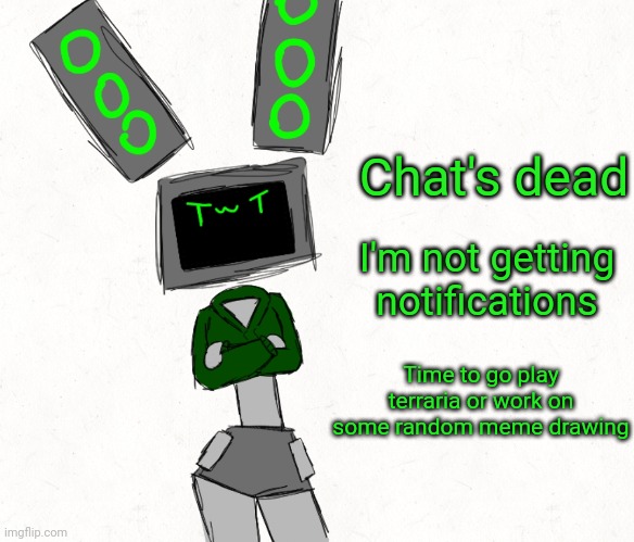Smug data | Chat's dead; I'm not getting notifications; Time to go play terraria or work on some random meme drawing | image tagged in smug data | made w/ Imgflip meme maker