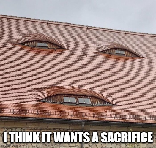 Feed Me | I THINK IT WANTS A SACRIFICE | image tagged in cursed image | made w/ Imgflip meme maker