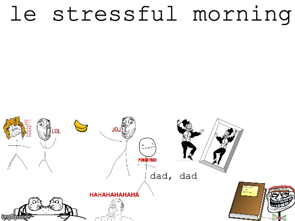 le stressful morning; dad, dad | image tagged in rage comics | made w/ Imgflip meme maker