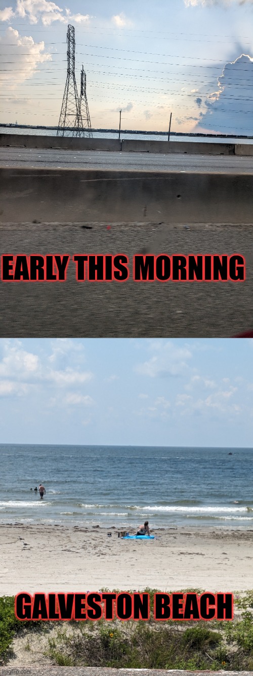 EARLY THIS MORNING; GALVESTON BEACH | image tagged in beach | made w/ Imgflip meme maker