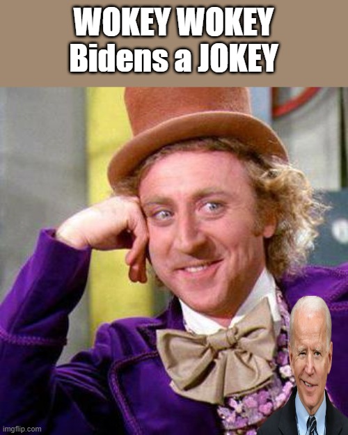 Willy Wonks Blank, So is Biden. | WOKEY WOKEY Bidens a JOKEY | image tagged in willy wonka blank | made w/ Imgflip meme maker