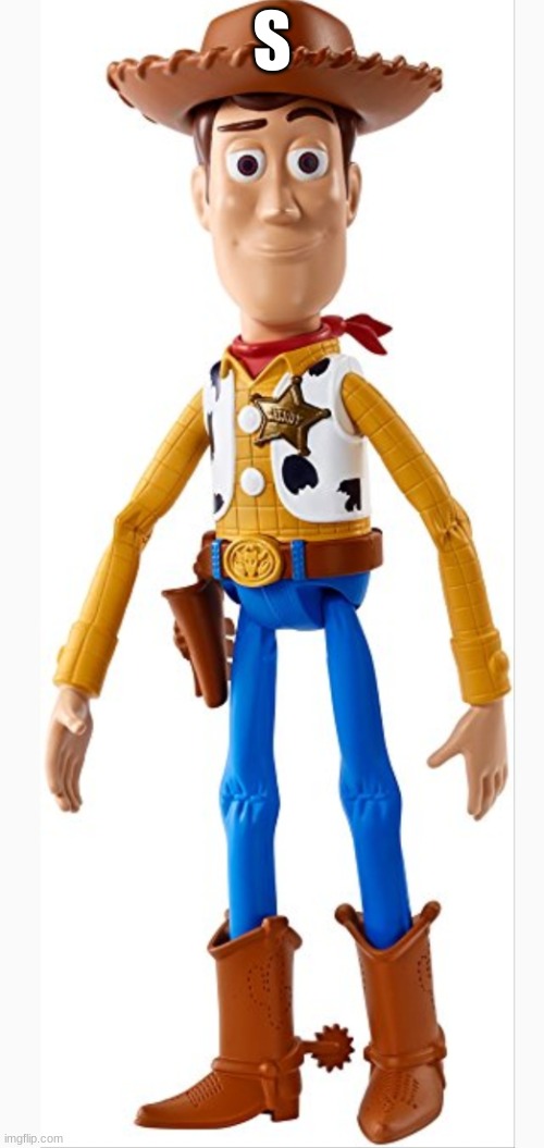 S | S | image tagged in woody toy story,s | made w/ Imgflip meme maker